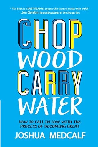 Chop Wood, Carry Water